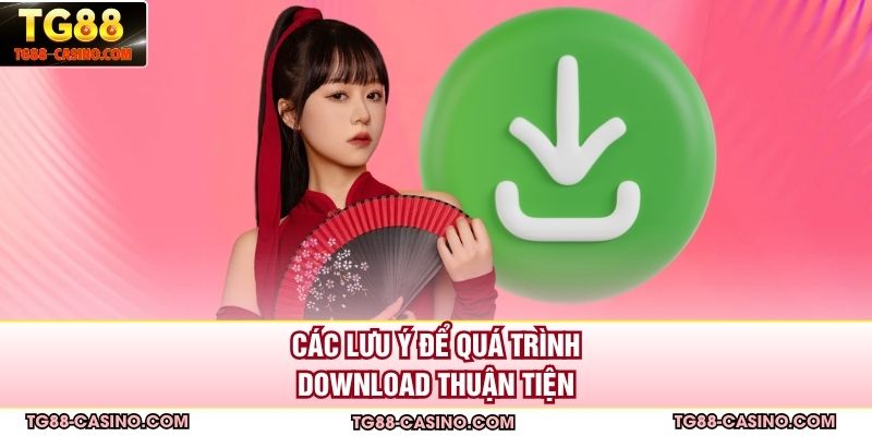 Các lưu ý để quá trình download thuận tiện