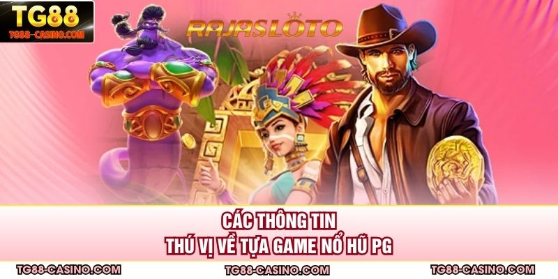 Các thông tin thú vị về tựa game nổ hũ PG