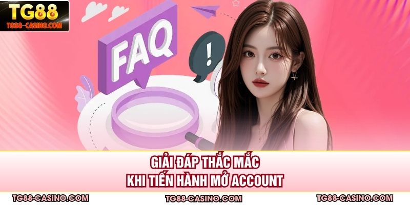 Giải đáp thắc mắc khi tiến hành mở account
