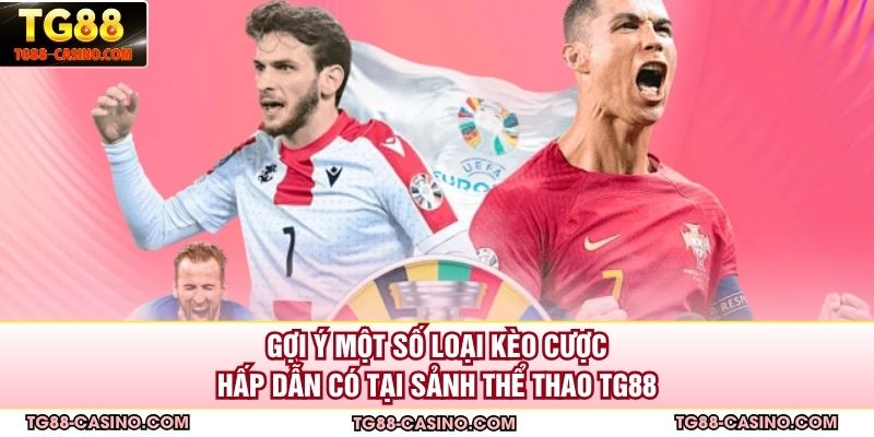 Gợi ý một số loại kèo cược hấp dẫn có tại sảnh thể thao TG88