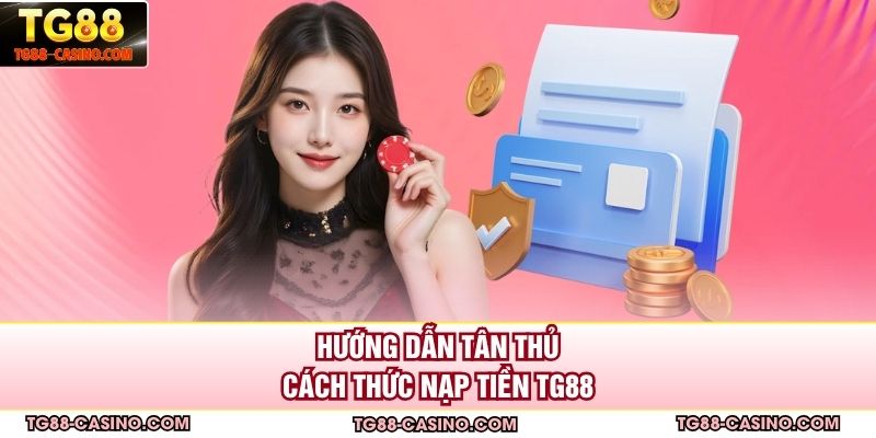 Hướng dẫn tân thủ cách thức nạp tiền Tg88