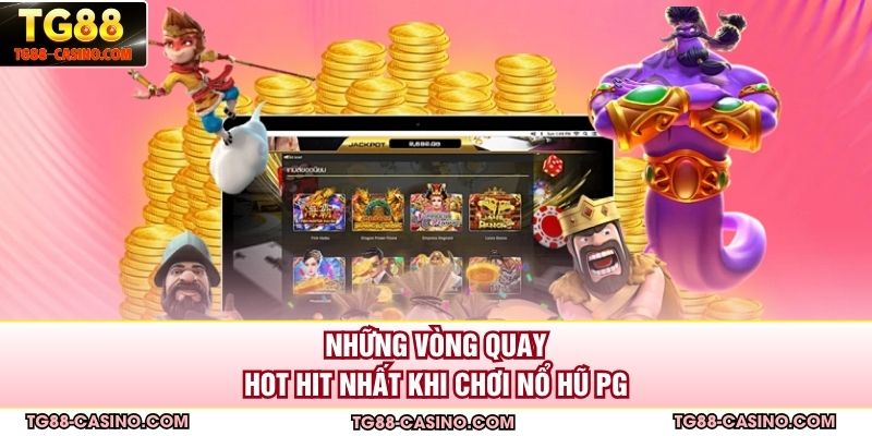 Những vòng quay hot hit nhất khi chơi nổ hũ PG