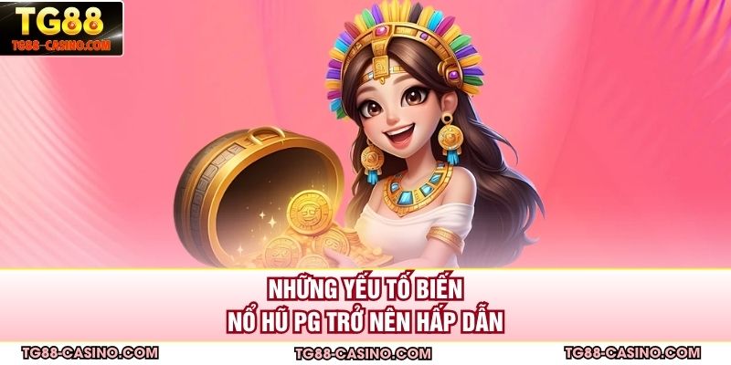 Những yếu tố biến nổ hũ PG trở nên hấp dẫn 